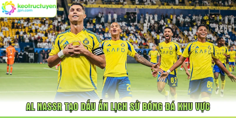 Al Nassr tạo dấu ấn lịch sử bóng đá khu vực