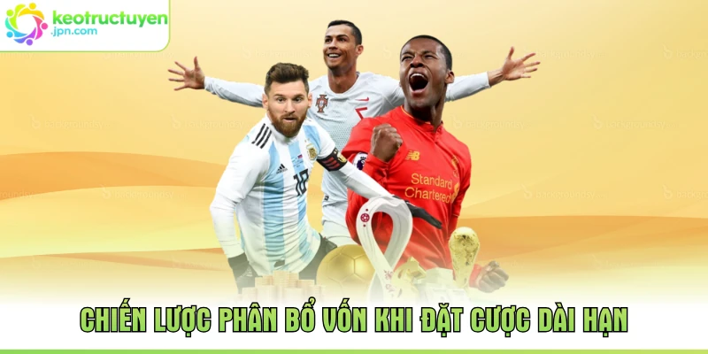 Chiến lược phân bổ vốn khi đặt cược dài hạn