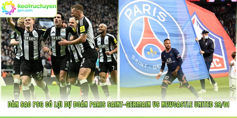Dàn sao PSG có lợi dự đoán Paris Saint-Germain vs Newcastle United 29/01