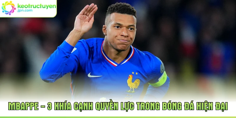 Mbappe - 3 Khía Cạnh Quyền Lực Trong Bóng Đá Hiện Đại