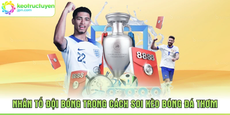 Nhân tố đội bóng trong cách soi kèo bóng đá thơm