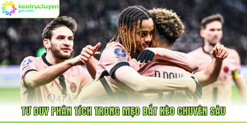 Tư duy phân tích trong mẹo bắt kèo chuyên sâu